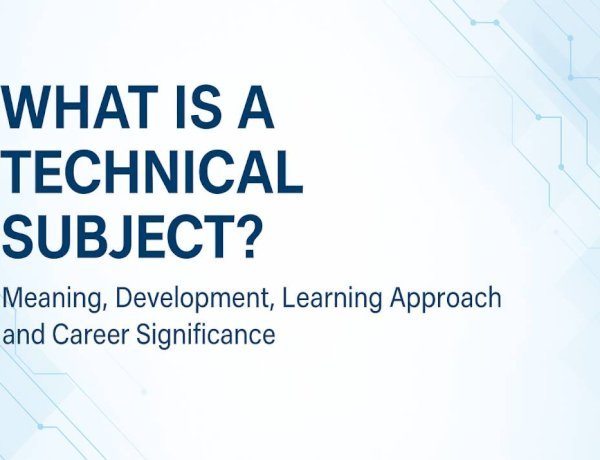What Is a Technical Subject? Meaning, Development, Learning Approach and Career Significance
